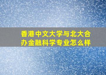 香港中文大学与北大合办金融科学专业怎么样