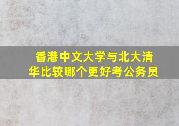 香港中文大学与北大清华比较哪个更好考公务员