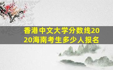 香港中文大学分数线2020海南考生多少人报名