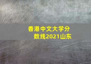 香港中文大学分数线2021山东