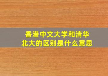 香港中文大学和清华北大的区别是什么意思