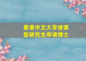 香港中文大学授课型研究生申请博士