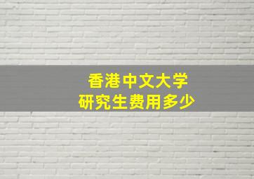 香港中文大学研究生费用多少