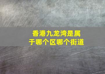 香港九龙湾是属于哪个区哪个街道