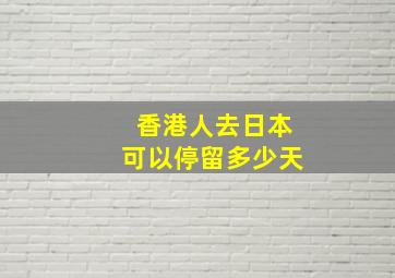 香港人去日本可以停留多少天