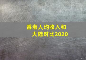 香港人均收入和大陆对比2020