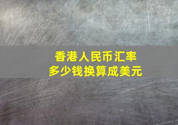 香港人民币汇率多少钱换算成美元