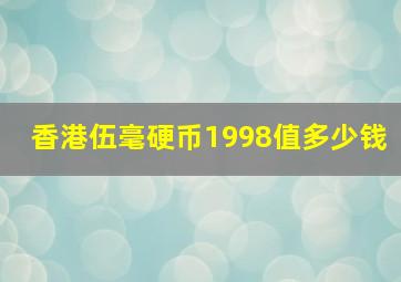 香港伍毫硬币1998值多少钱