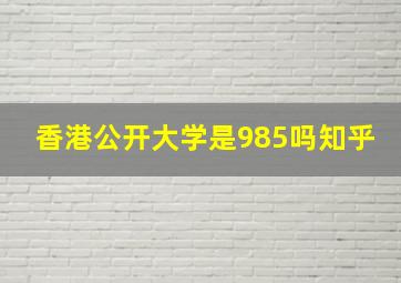 香港公开大学是985吗知乎