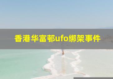 香港华富邨ufo绑架事件