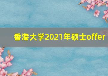 香港大学2021年硕士offer