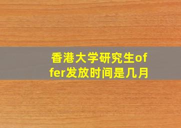 香港大学研究生offer发放时间是几月