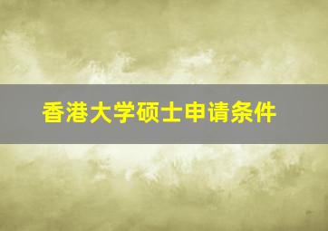 香港大学硕士申请条件