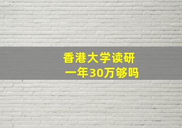 香港大学读研一年30万够吗