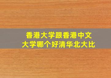 香港大学跟香港中文大学哪个好清华北大比