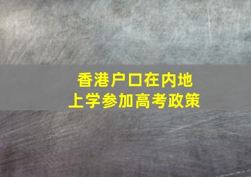 香港户口在内地上学参加高考政策