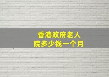 香港政府老人院多少钱一个月