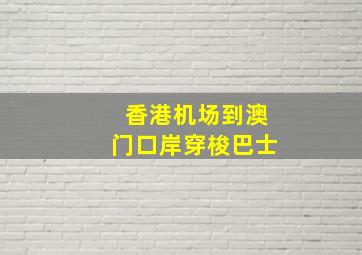 香港机场到澳门口岸穿梭巴士