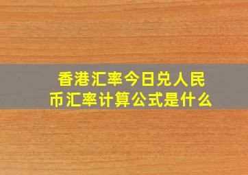 香港汇率今日兑人民币汇率计算公式是什么