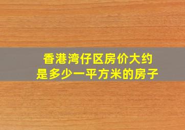 香港湾仔区房价大约是多少一平方米的房子