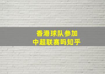 香港球队参加中超联赛吗知乎