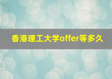 香港理工大学offer等多久