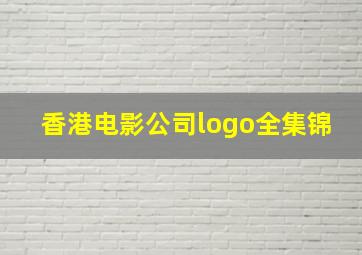 香港电影公司logo全集锦