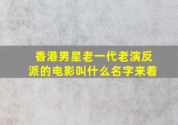 香港男星老一代老演反派的电影叫什么名字来着