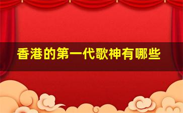 香港的第一代歌神有哪些