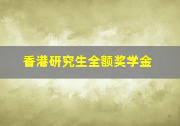 香港研究生全额奖学金