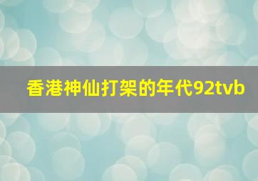 香港神仙打架的年代92tvb