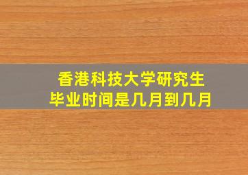 香港科技大学研究生毕业时间是几月到几月