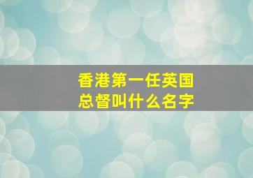 香港第一任英国总督叫什么名字