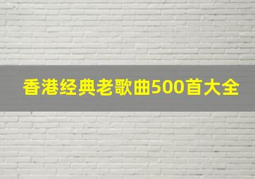 香港经典老歌曲500首大全