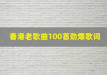 香港老歌曲100首劲爆歌词