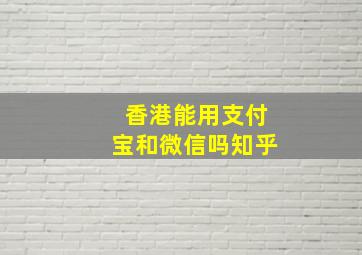 香港能用支付宝和微信吗知乎