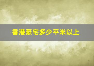 香港豪宅多少平米以上