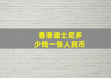 香港迪士尼多少钱一张人民币