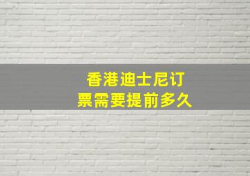 香港迪士尼订票需要提前多久