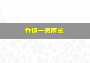 香烧一短两长