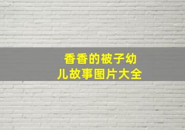 香香的被子幼儿故事图片大全