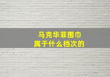 马克华菲围巾属于什么档次的