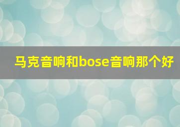 马克音响和bose音响那个好