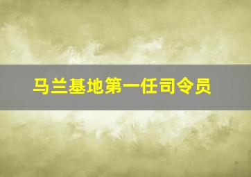 马兰基地第一任司令员