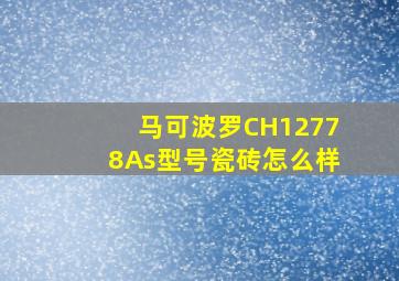 马可波罗CH12778As型号瓷砖怎么样