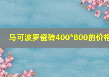 马可波罗瓷砖400*800的价格