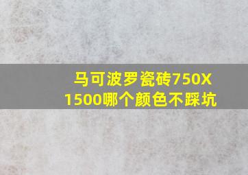 马可波罗瓷砖750X1500哪个颜色不踩坑