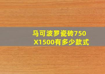 马可波罗瓷砖750X1500有多少款式