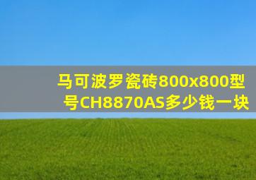 马可波罗瓷砖800x800型号CH8870AS多少钱一块