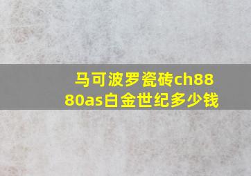 马可波罗瓷砖ch8880as白金世纪多少钱